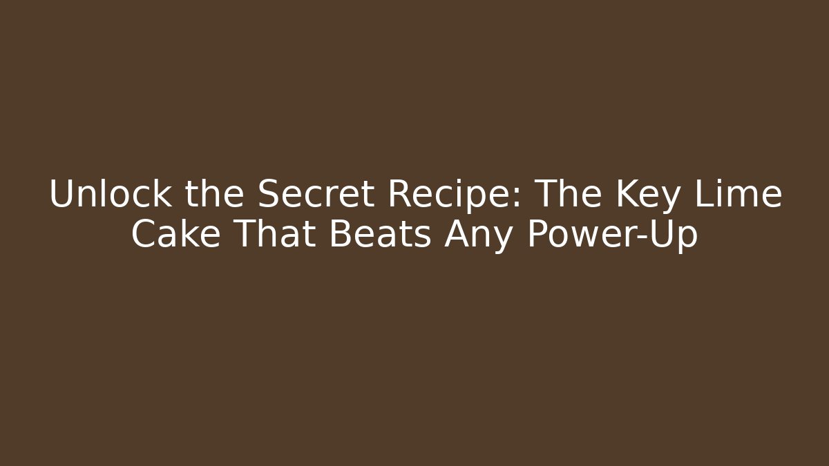 Unlock the Secret Recipe: The Key Lime Cake That Beats Any Power-Up