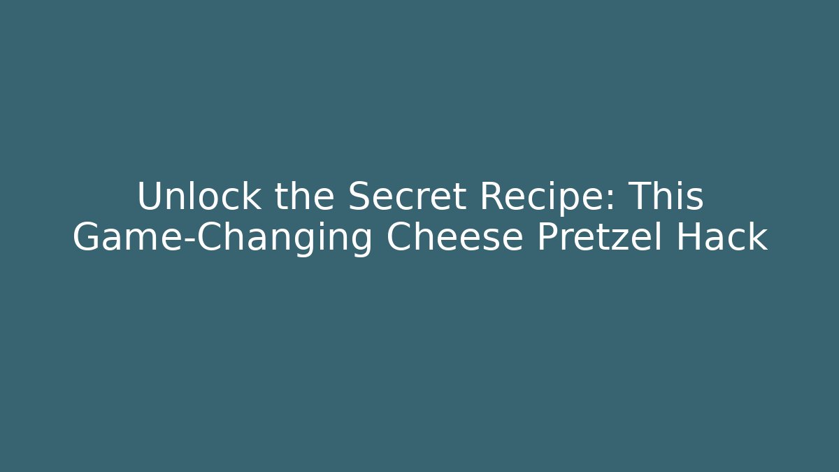 Unlock the Secret Recipe: This Game-Changing Cheese Pretzel Hack