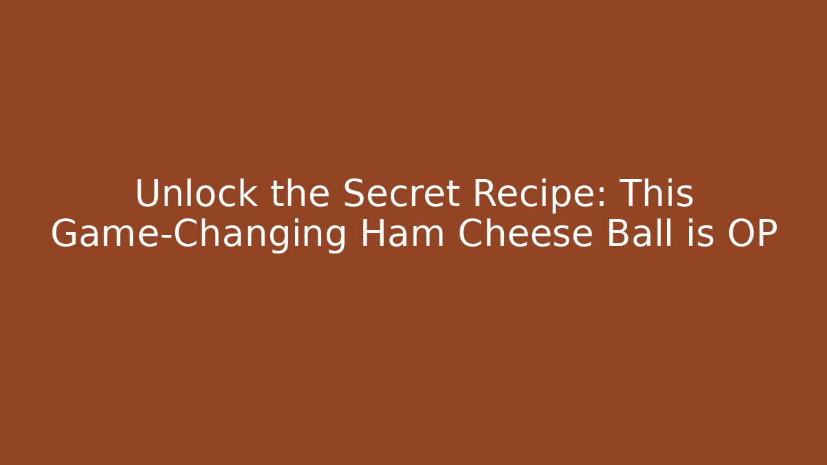 Unlock the Secret Recipe: This Game-Changing Ham Cheese Ball is OP