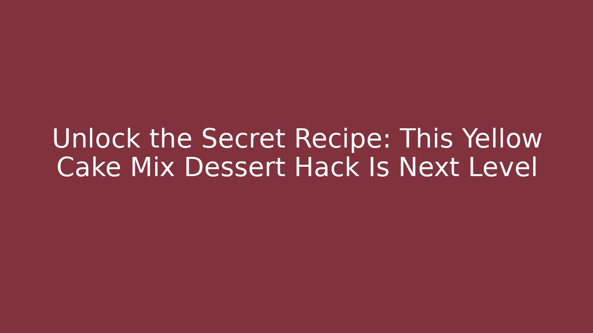Unlock the Secret Recipe: This Yellow Cake Mix Dessert Hack Is Next Level