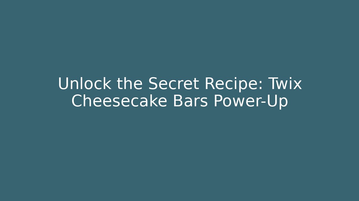 Unlock the Secret Recipe: Twix Cheesecake Bars Power-Up