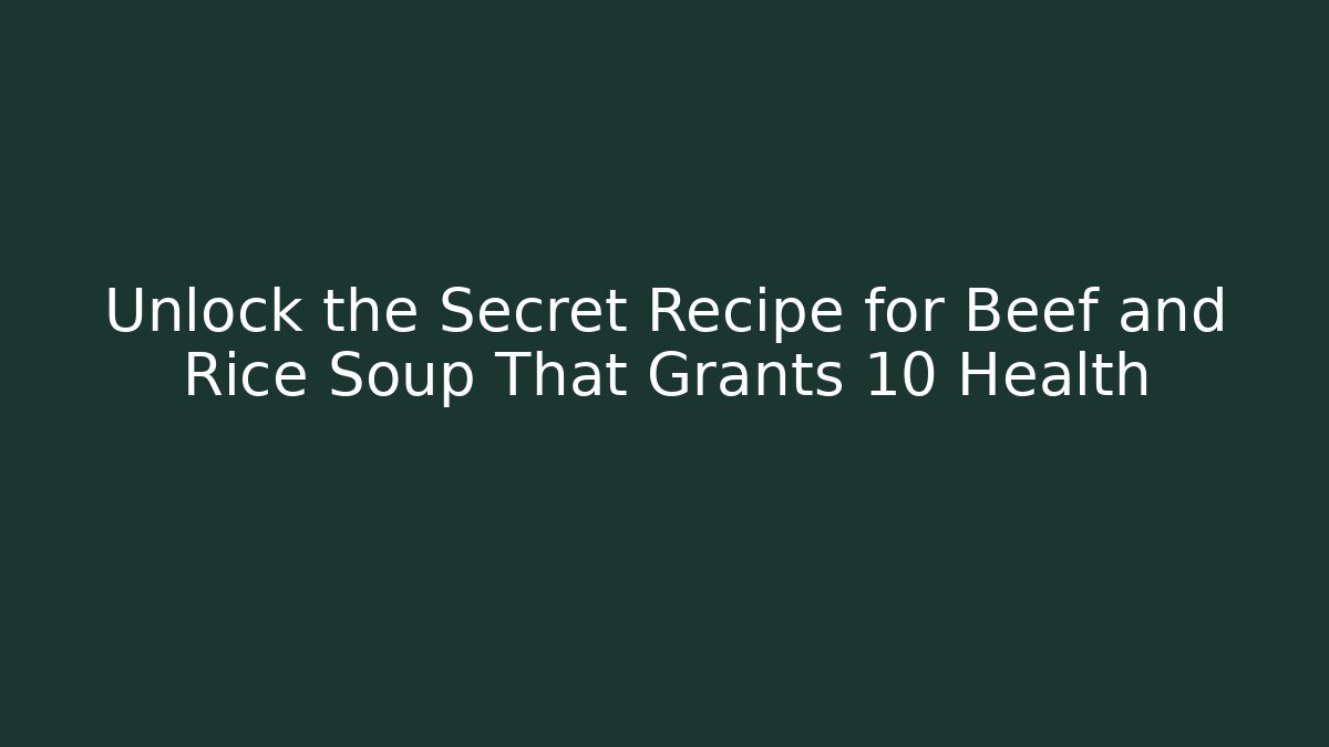 Unlock the Secret Recipe for Beef and Rice Soup That Grants +10 Health