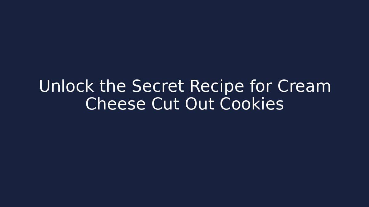Unlock the Secret Recipe for Cream Cheese Cut Out Cookies