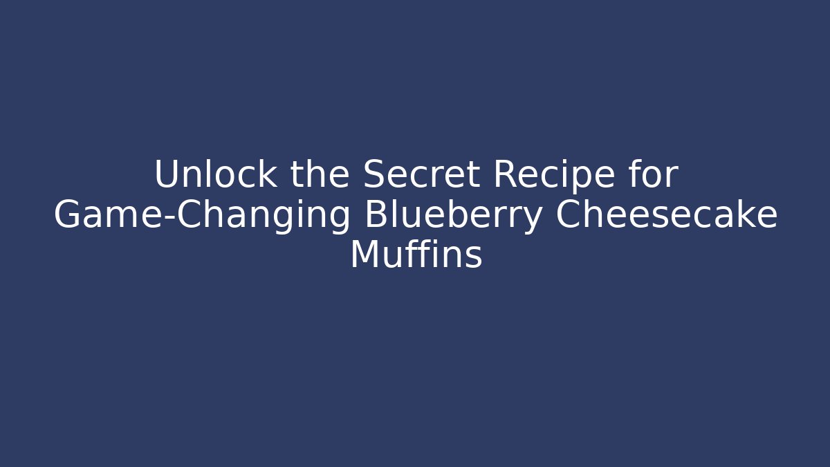 Unlock the Secret Recipe for Game-Changing Blueberry Cheesecake Muffins