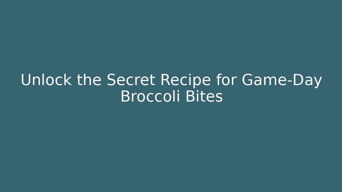 Unlock the Secret Recipe for Game-Day Broccoli Bites