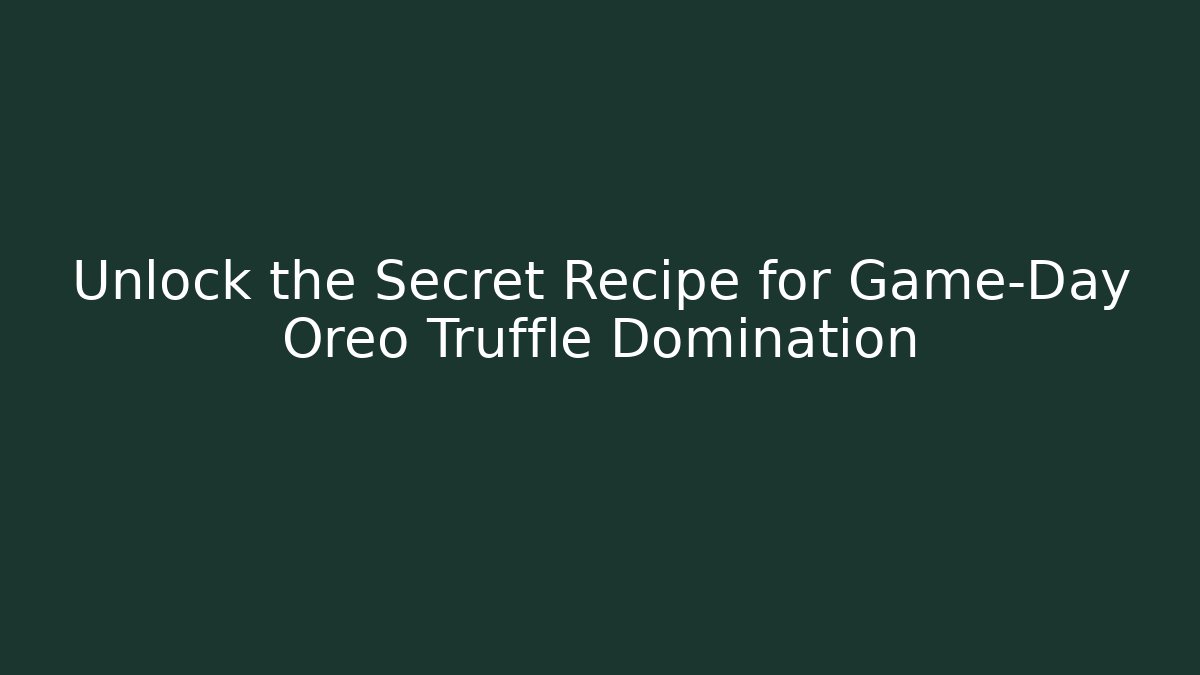 Unlock the Secret Recipe for Game-Day Oreo Truffle Domination
