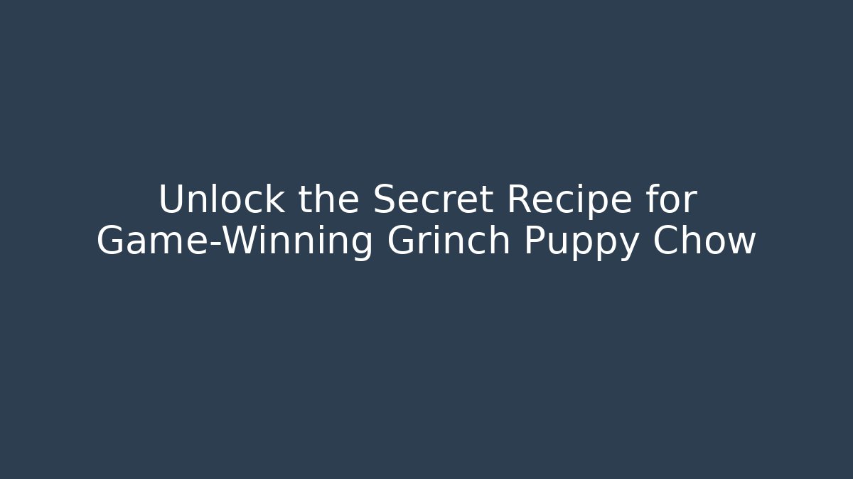 Unlock the Secret Recipe for Game-Winning Grinch Puppy Chow