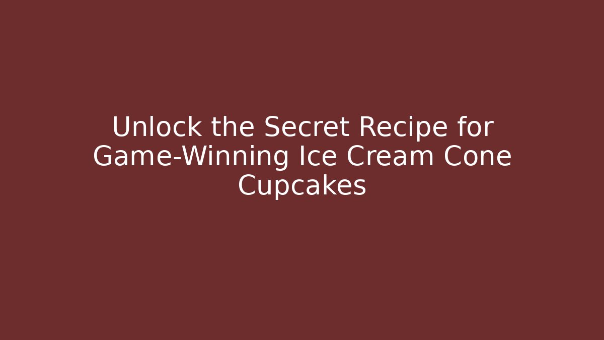 Unlock the Secret Recipe for Game-Winning Ice Cream Cone Cupcakes