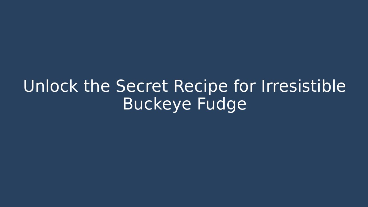 Unlock the Secret Recipe for Irresistible Buckeye Fudge