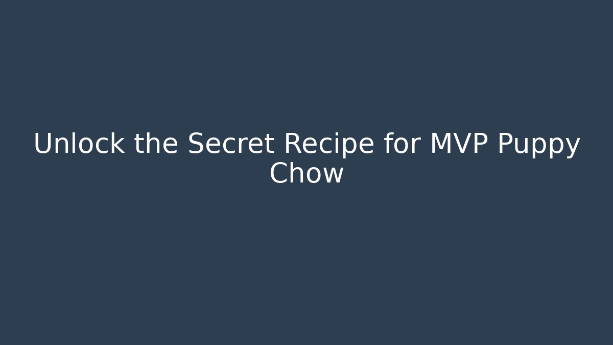 Unlock the Secret Recipe for MVP Puppy Chow