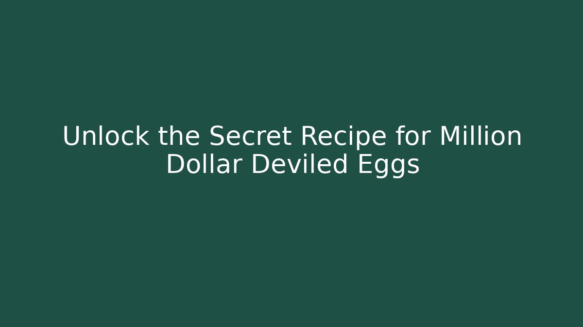 Unlock the Secret Recipe for Million Dollar Deviled Eggs