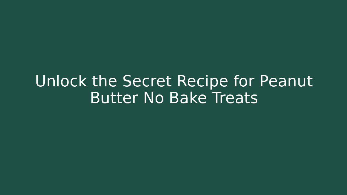 Unlock the Secret Recipe for Peanut Butter No Bake Treats