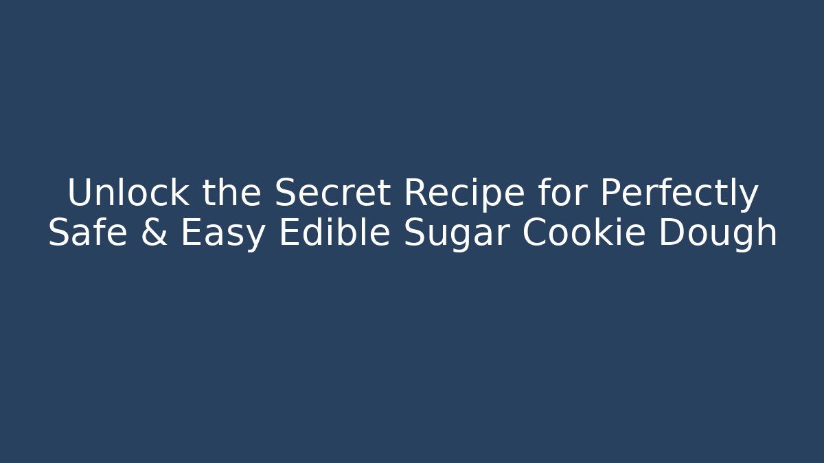 Unlock the Secret Recipe for Perfectly Safe & Easy Edible Sugar Cookie Dough