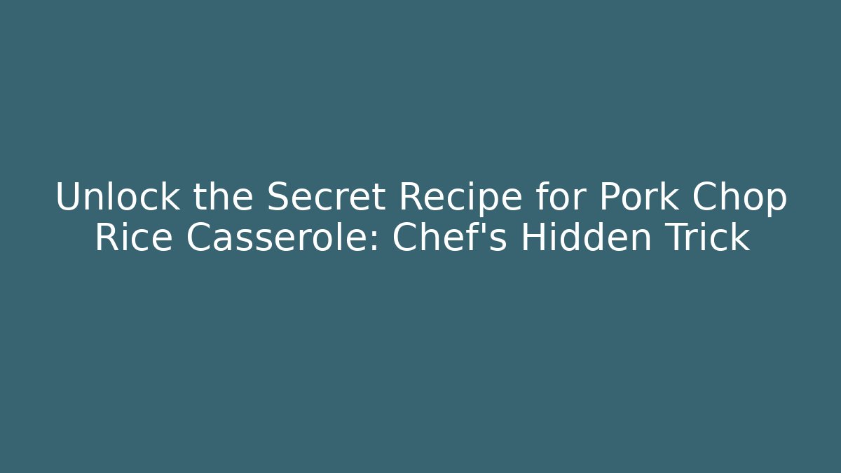 Unlock the Secret Recipe for Pork Chop Rice Casserole: Chef's Hidden Trick