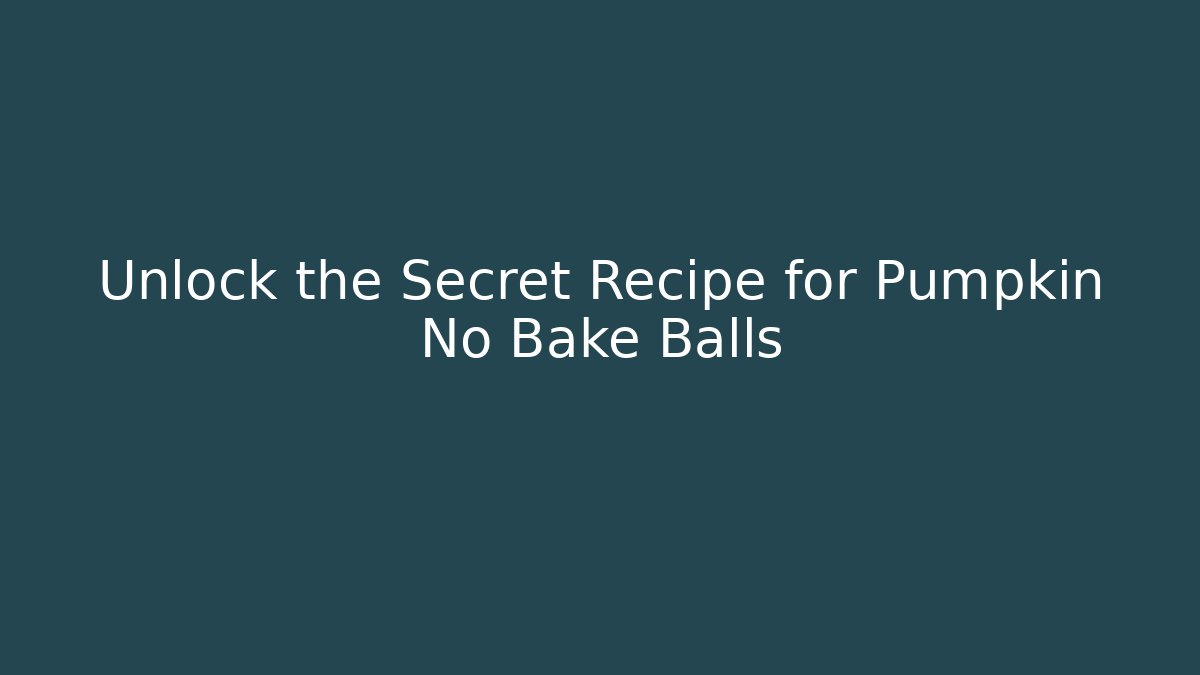 Unlock the Secret Recipe for Pumpkin No Bake Balls