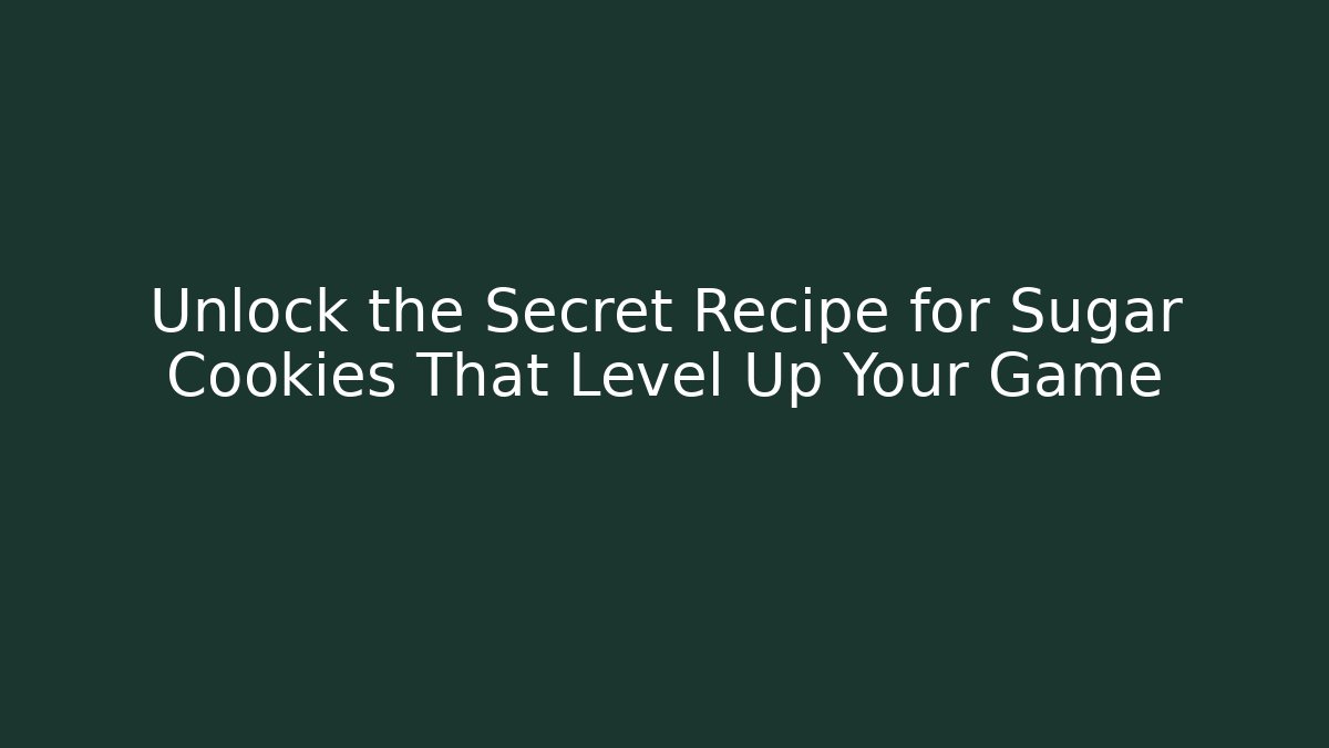 Unlock the Secret Recipe for Sugar Cookies That Level Up Your Game