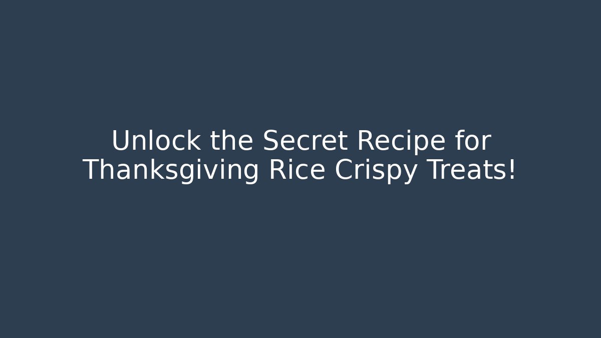 Unlock the Secret Recipe for Thanksgiving Rice Crispy Treats!