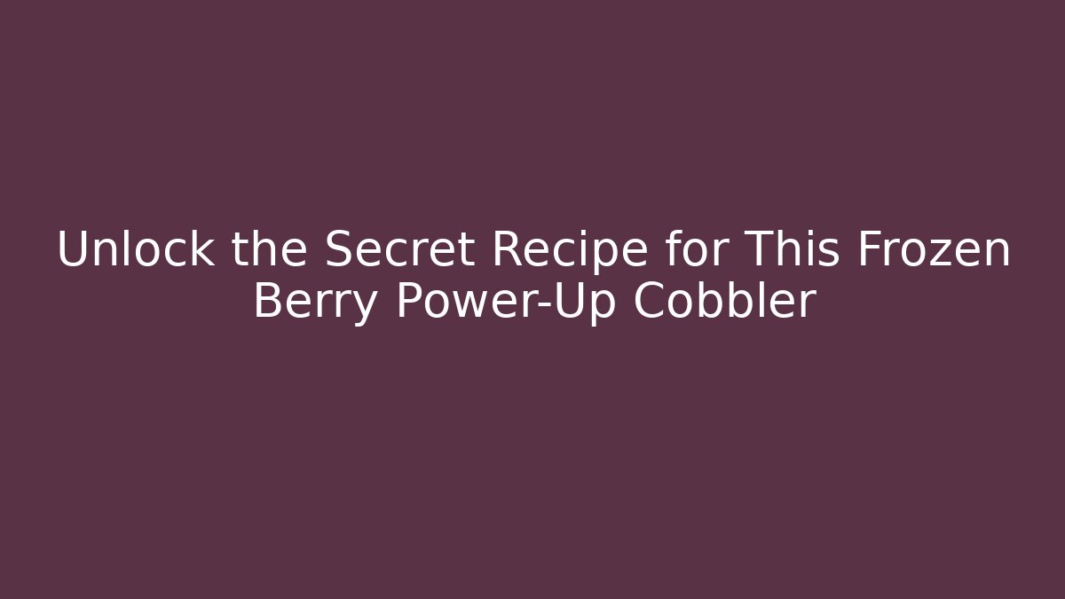 Unlock the Secret Recipe for This Frozen Berry Power-Up Cobbler
