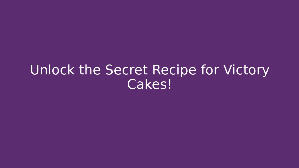 Unlock the Secret Recipe for Victory Cakes!
