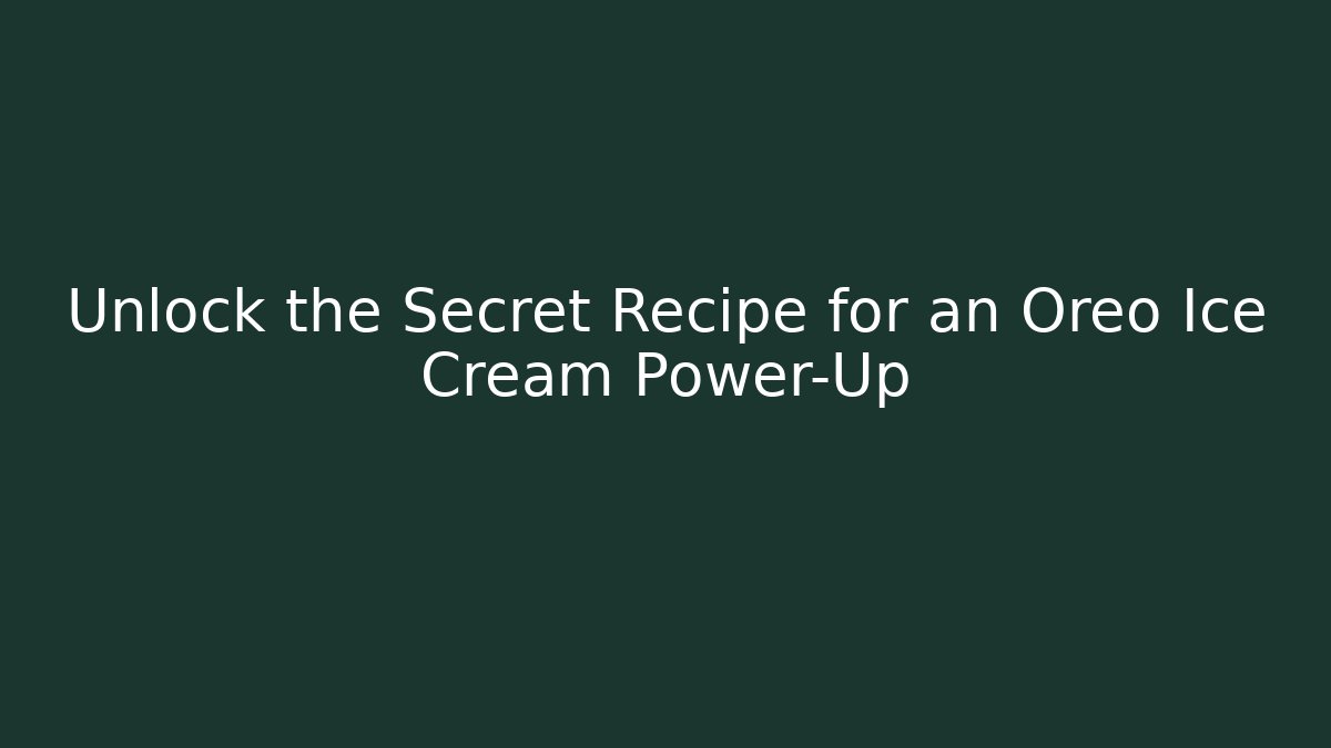 Unlock the Secret Recipe for an Oreo Ice Cream Power-Up