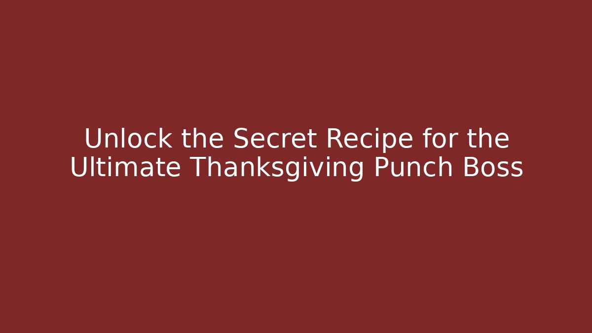 Unlock the Secret Recipe for the Ultimate Thanksgiving Punch Boss