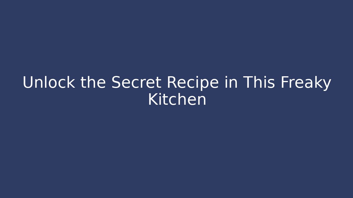 Unlock the Secret Recipe in This Freaky Kitchen