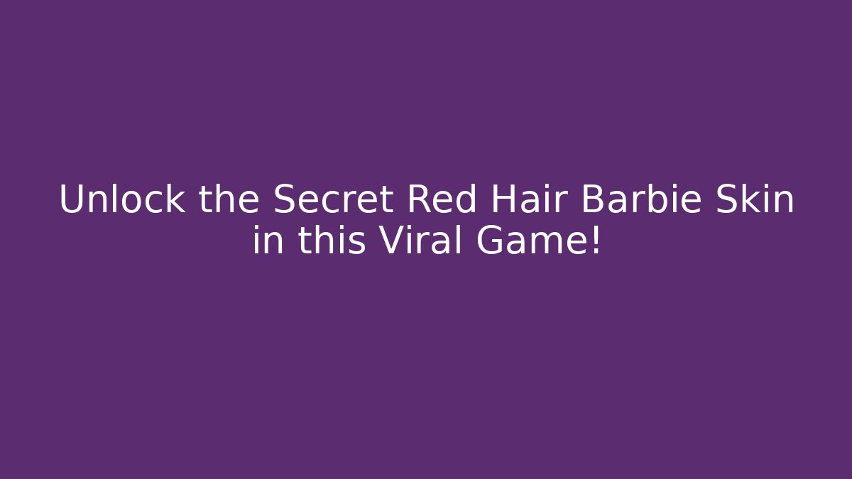 Unlock the Secret Red Hair Barbie Skin in this Viral Game!