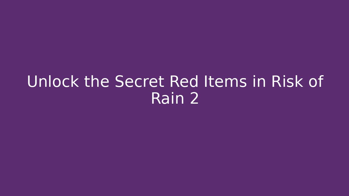 Unlock the Secret Red Items in Risk of Rain 2