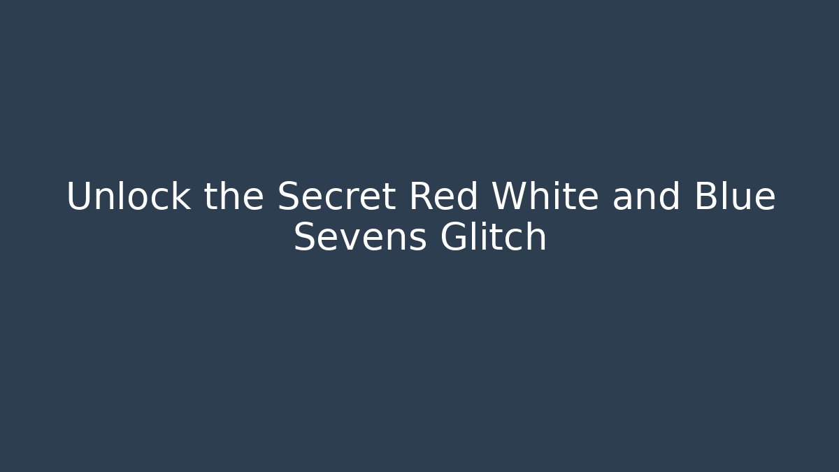 Unlock the Secret Red White and Blue Sevens Glitch