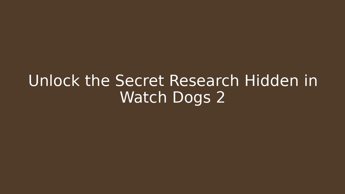Unlock the Secret Research Hidden in Watch Dogs 2
