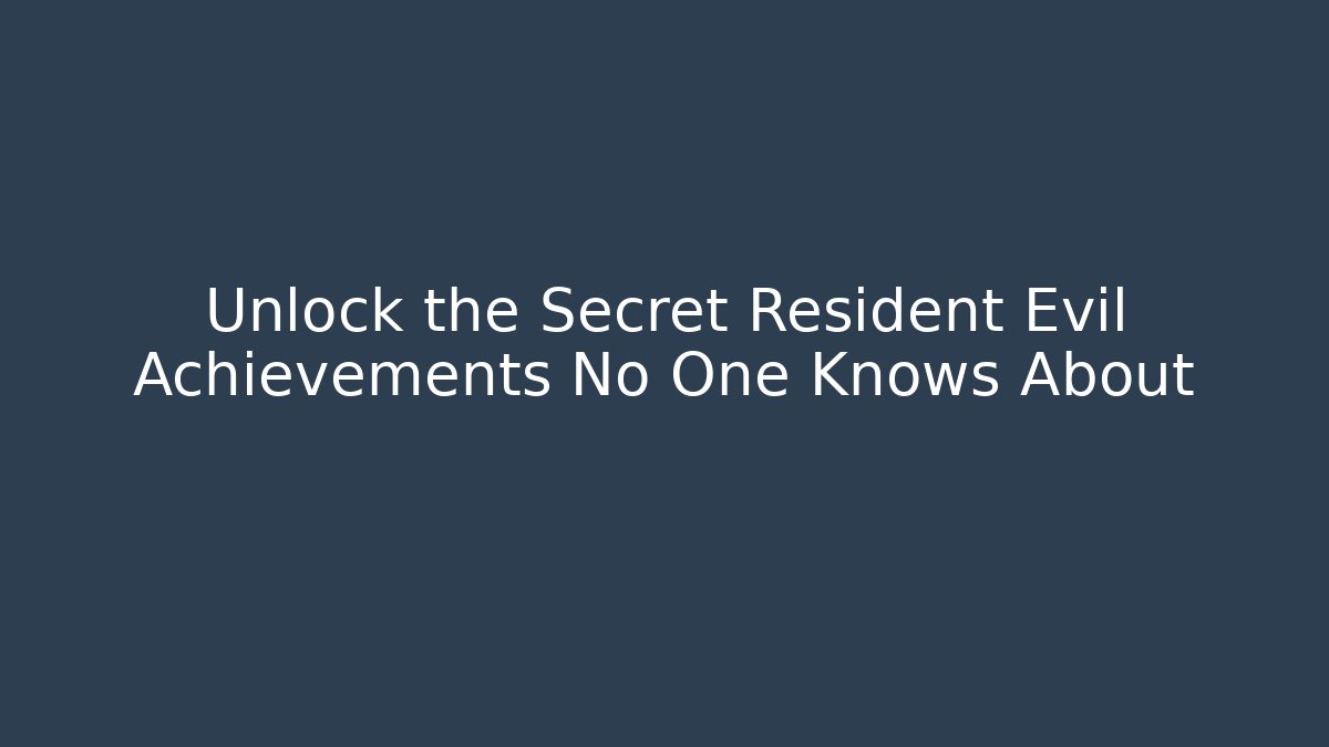 Unlock the Secret Resident Evil Achievements No One Knows About