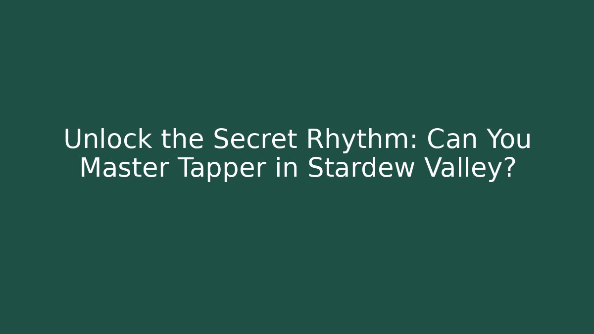 Unlock the Secret Rhythm: Can You Master Tapper in Stardew Valley?