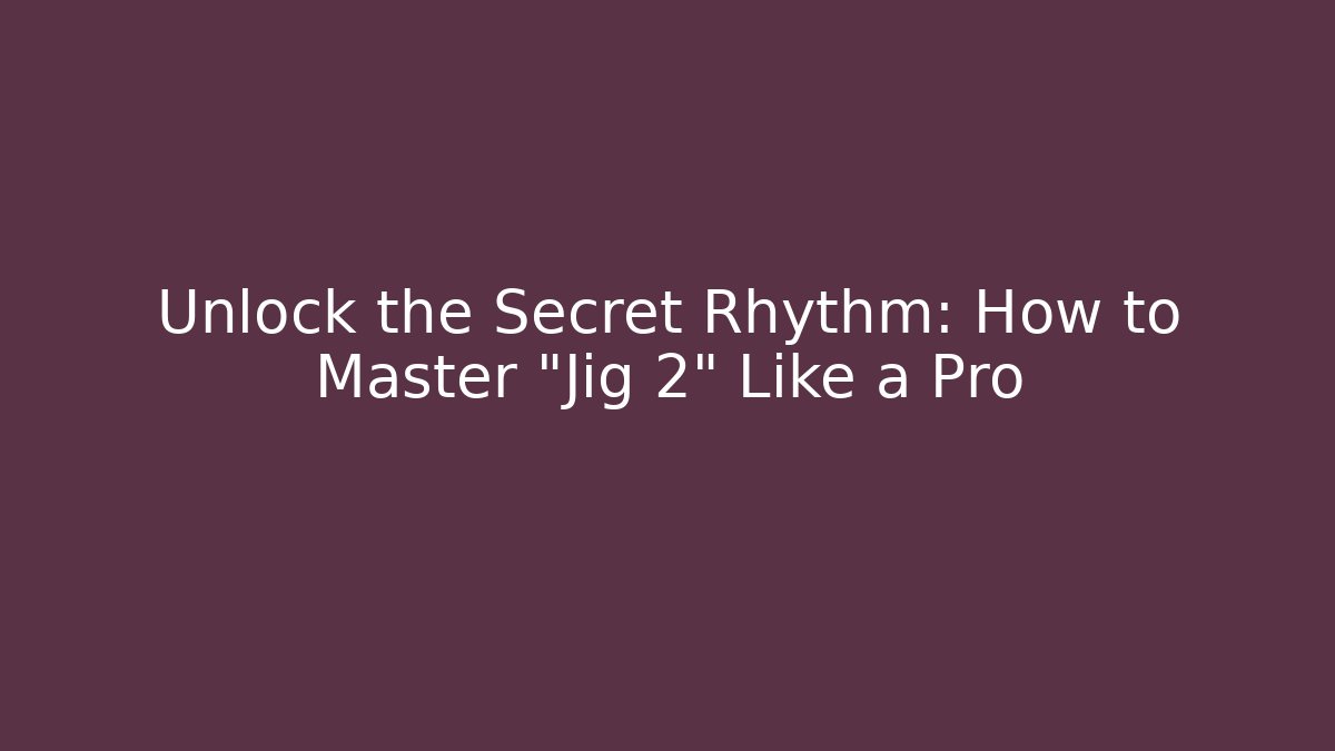 Unlock the Secret Rhythm: How to Master "Jig 2" Like a Pro
