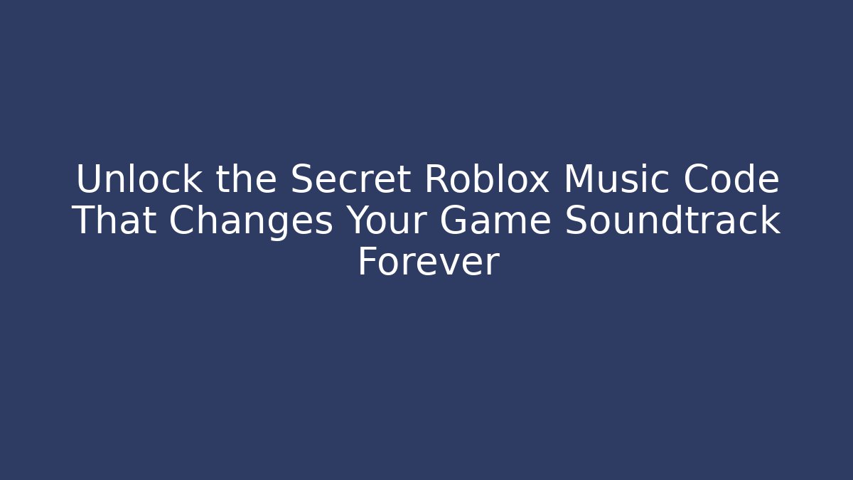 Unlock the Secret Roblox Music Code That Changes Your Game Soundtrack Forever