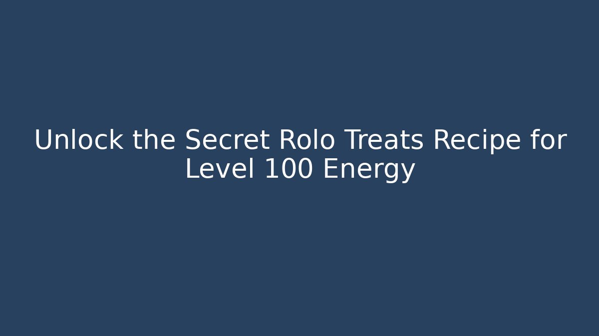Unlock the Secret Rolo Treats Recipe for Level 100 Energy