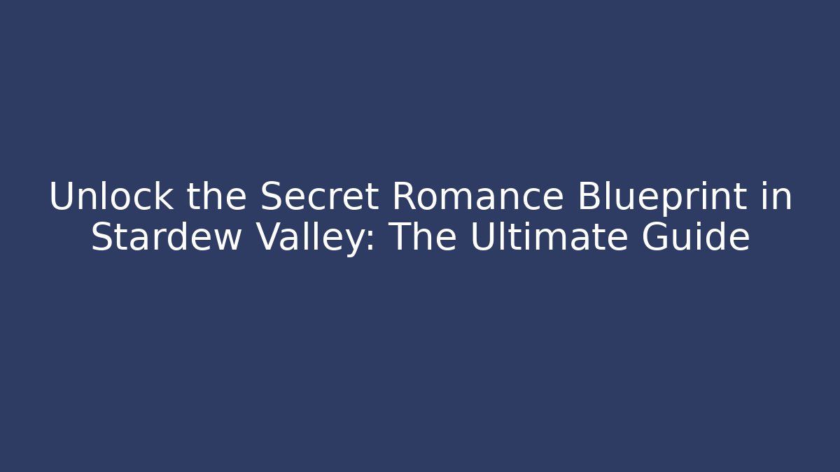 Unlock the Secret Romance Blueprint in Stardew Valley: The Ultimate Guide