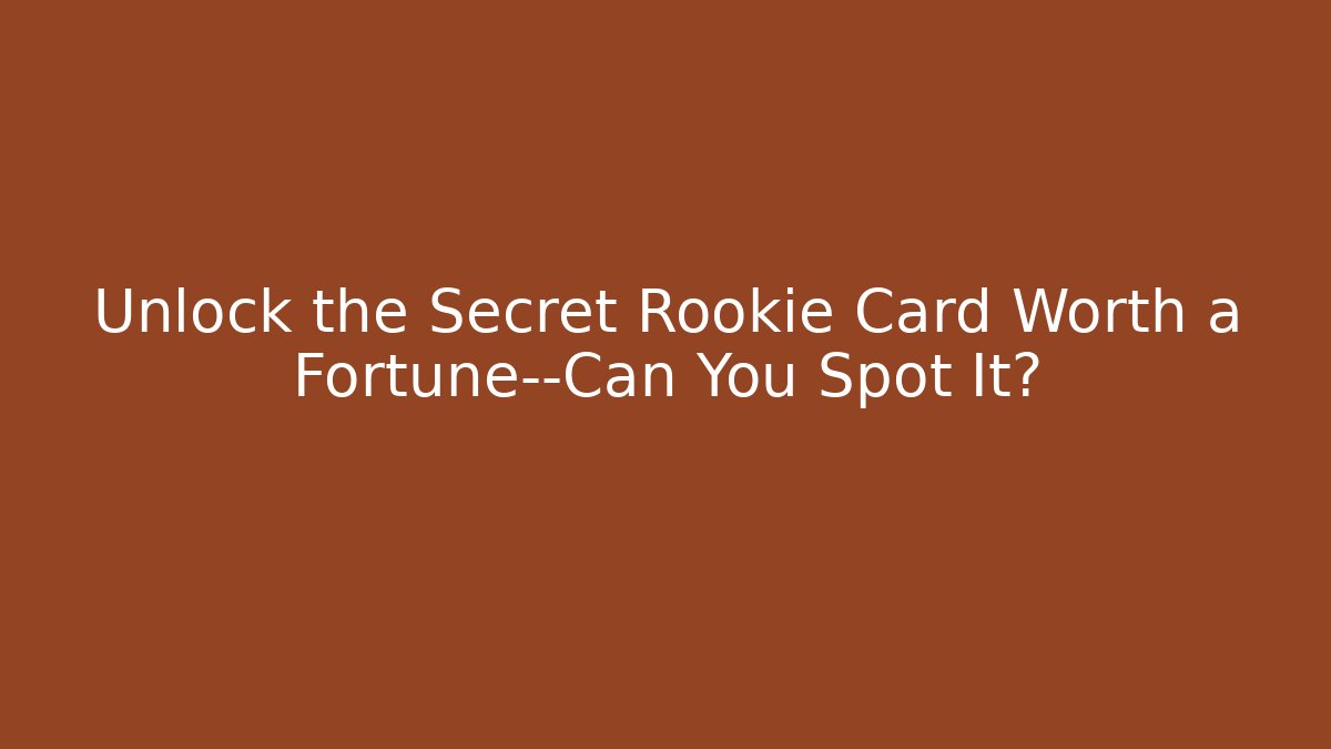 Unlock the Secret Rookie Card Worth a Fortune—Can You Spot It?