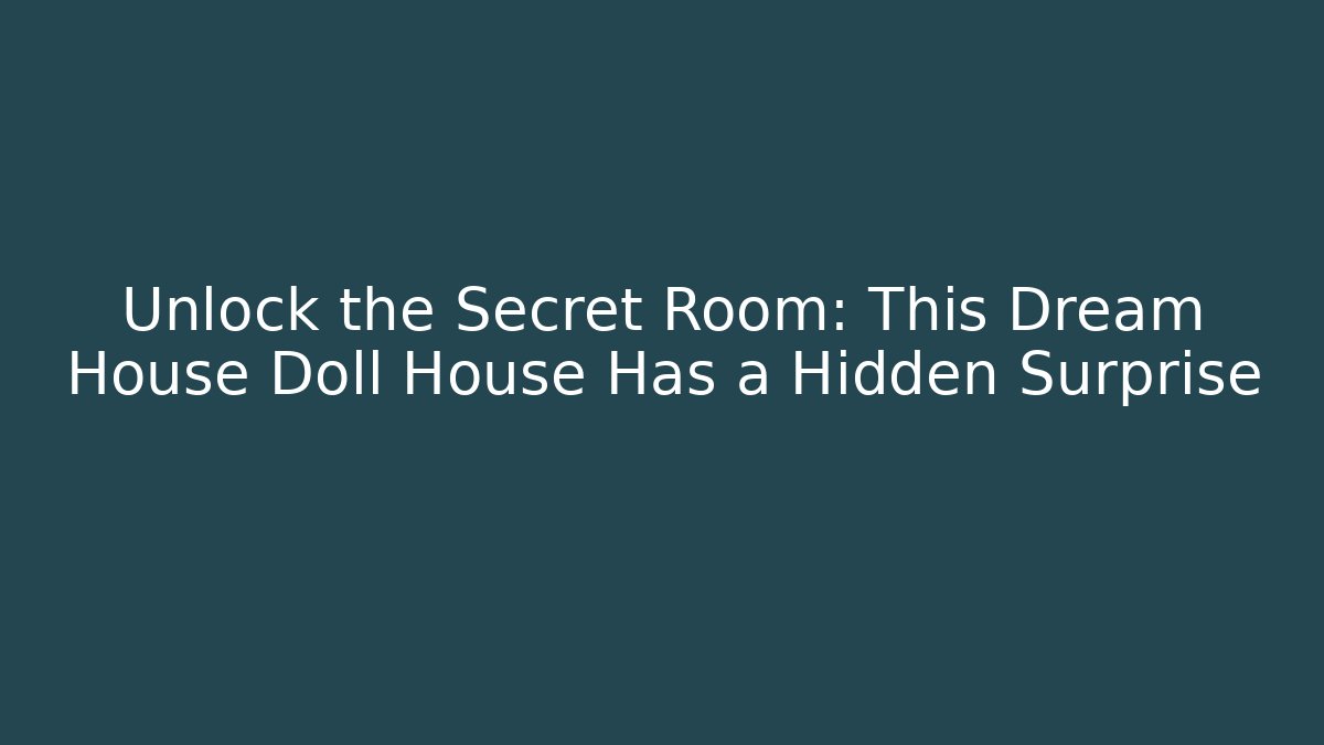 Unlock the Secret Room: This Dream House Doll House Has a Hidden Surprise