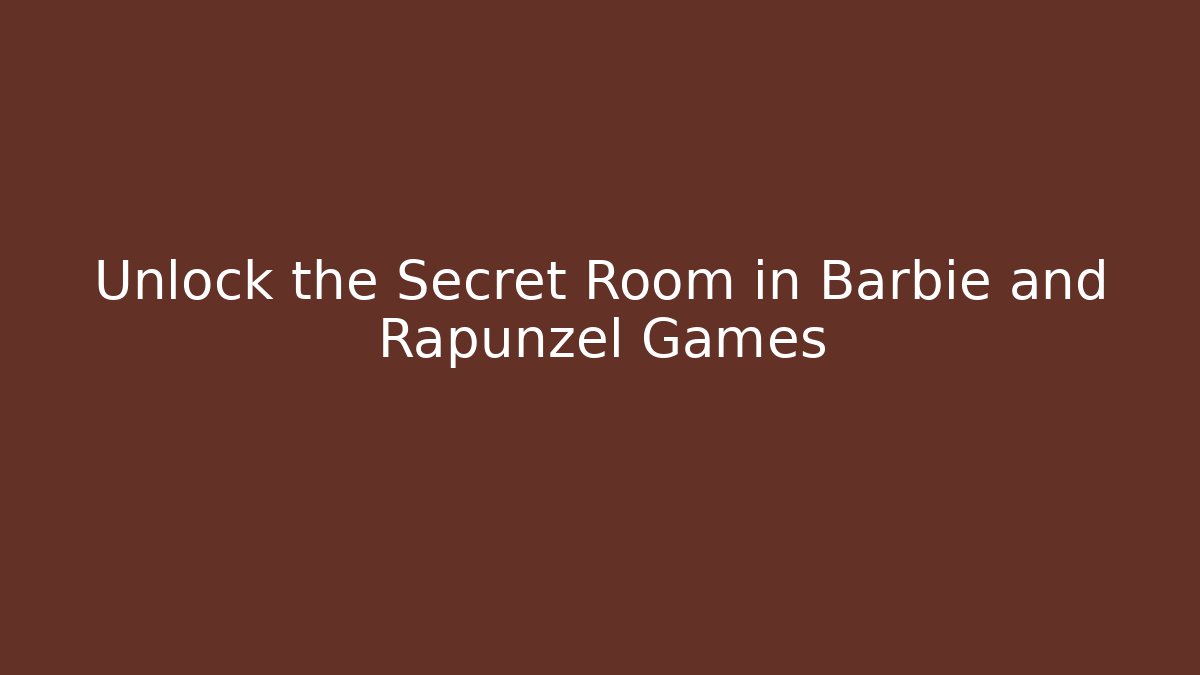 Unlock the Secret Room in Barbie and Rapunzel Games