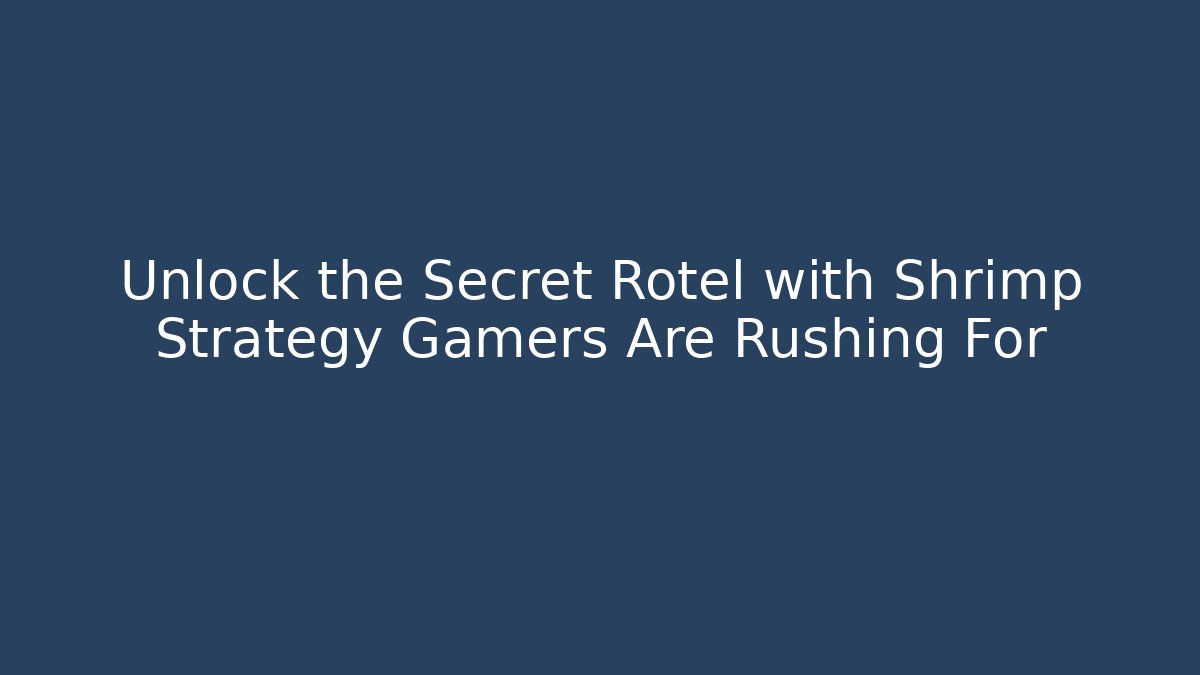 Unlock the Secret Rotel with Shrimp Strategy Gamers Are Rushing For