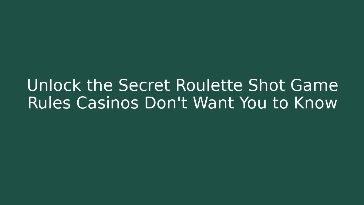 Unlock the Secret Roulette Shot Game Rules Casinos Don't Want You to Know