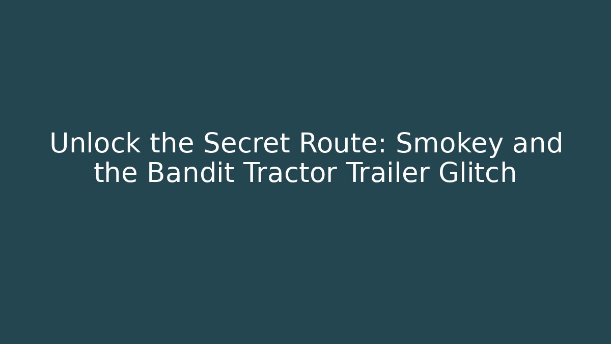 Unlock the Secret Route: Smokey and the Bandit Tractor Trailer Glitch