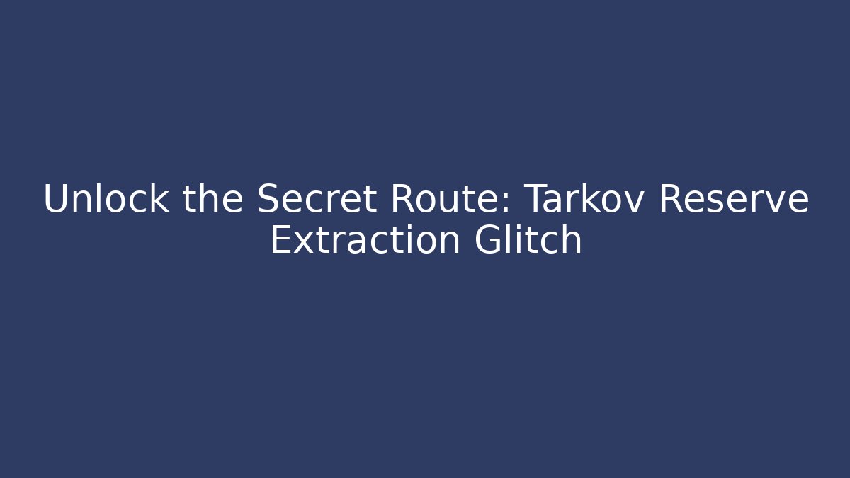 Unlock the Secret Route: Tarkov Reserve Extraction Glitch