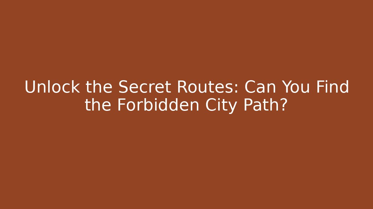 Unlock the Secret Routes: Can You Find the Forbidden City Path?