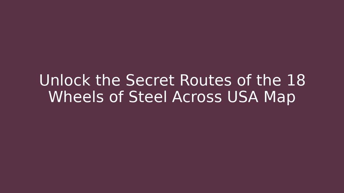 Unlock the Secret Routes of the 18 Wheels of Steel Across USA Map