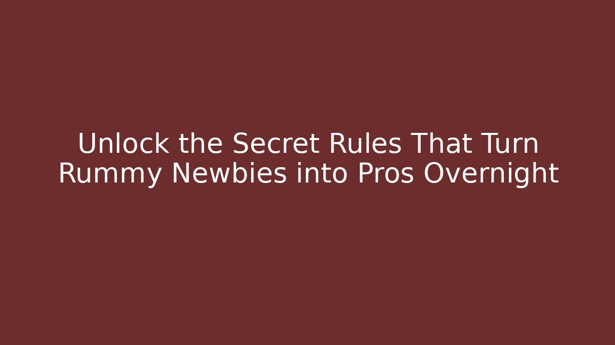 Unlock the Secret Rules That Turn Rummy Newbies into Pros Overnight