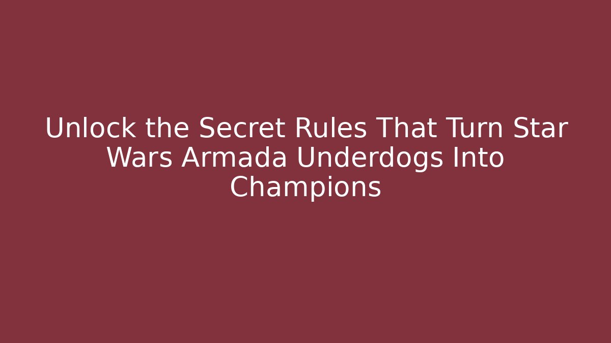 Unlock the Secret Rules That Turn Star Wars Armada Underdogs Into Champions