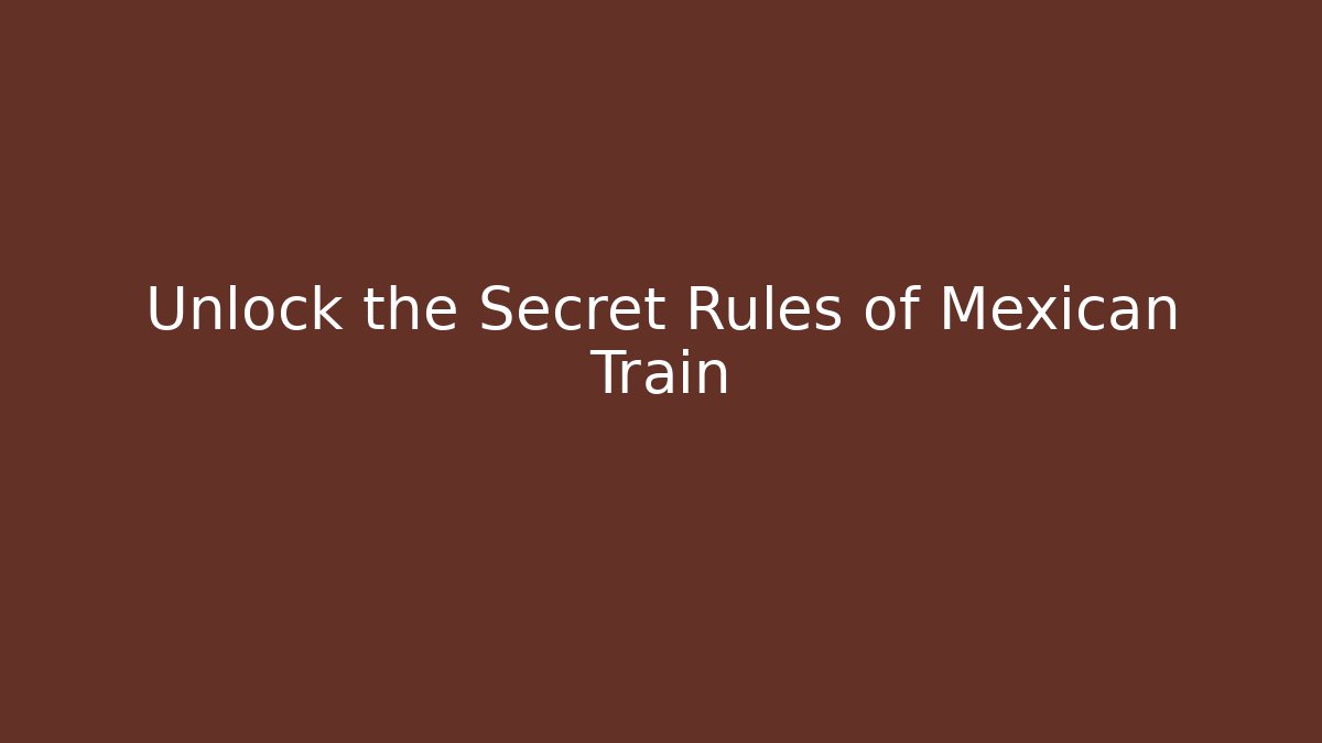 Unlock the Secret Rules of Mexican Train - Create More Assets