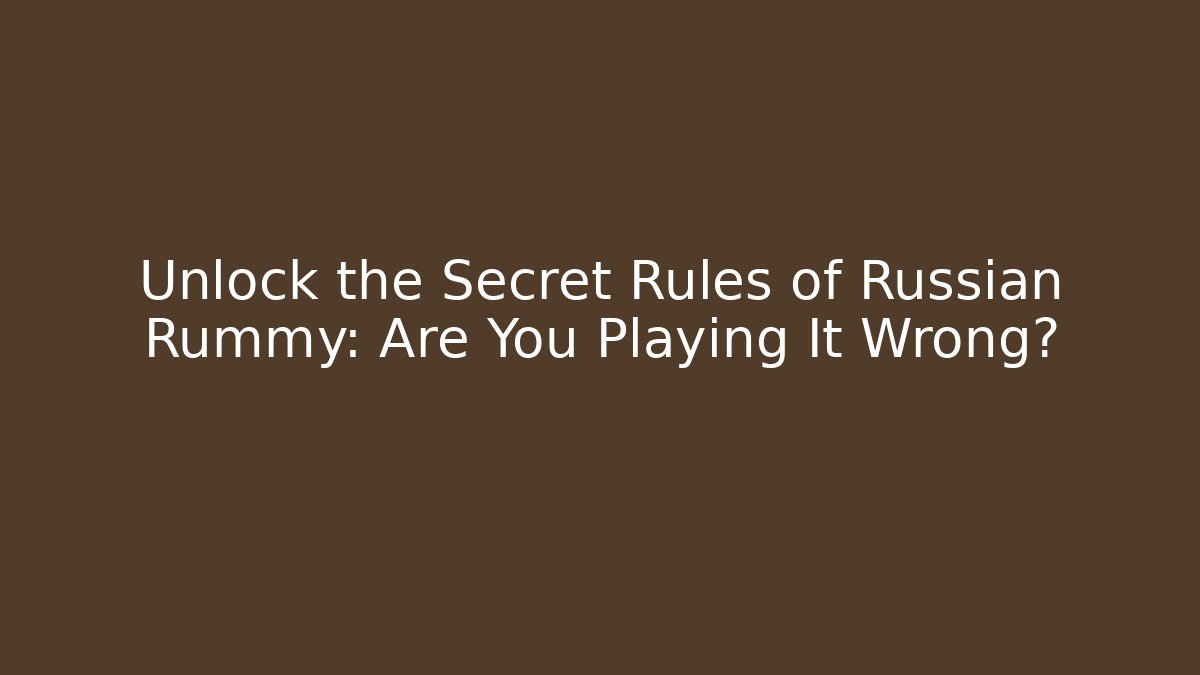 Unlock the Secret Rules of Russian Rummy: Are You Playing It Wrong?