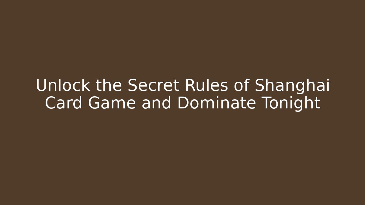 Unlock the Secret Rules of Shanghai Card Game and Dominate Tonight